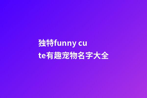独特funny cute有趣宠物名字大全